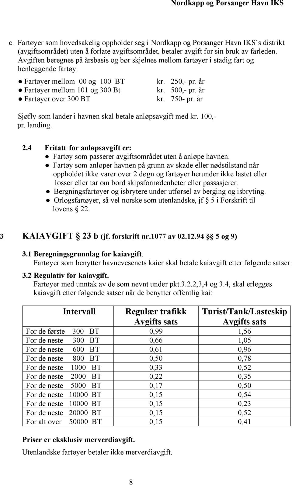 år Fartøyer over 300 BT kr. 750- pr. år Sjøfly som lander i havnen skal betale anløpsavgift med kr. 100,- pr. landing. 2.