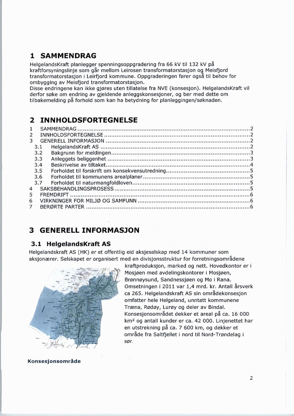 kommune. Oppgraderingen fører også til behov for ombygging av Meisfiord transformatorstasjon. Disse endringene kan ikke gjøres uten tillatelse fra NVE (konsesjon).