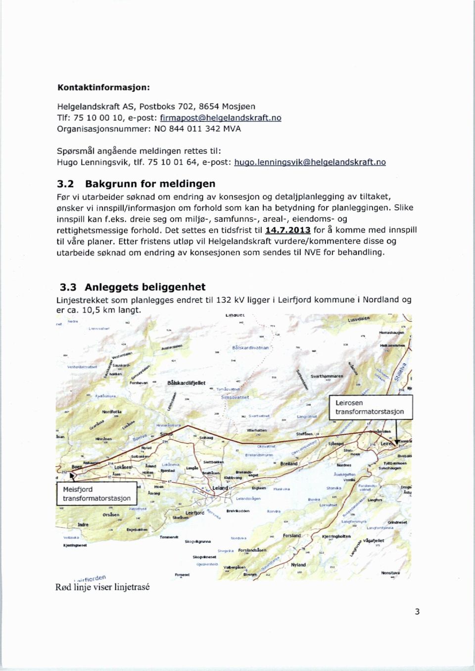 2 Bakgrunn for meldingen For vi utarbeider søknad om endring av konsesjon og detaljplanlegging av tiltaket, ønsker vi innspill/informasjon om forhold som kan ha betydning for planleggingen.