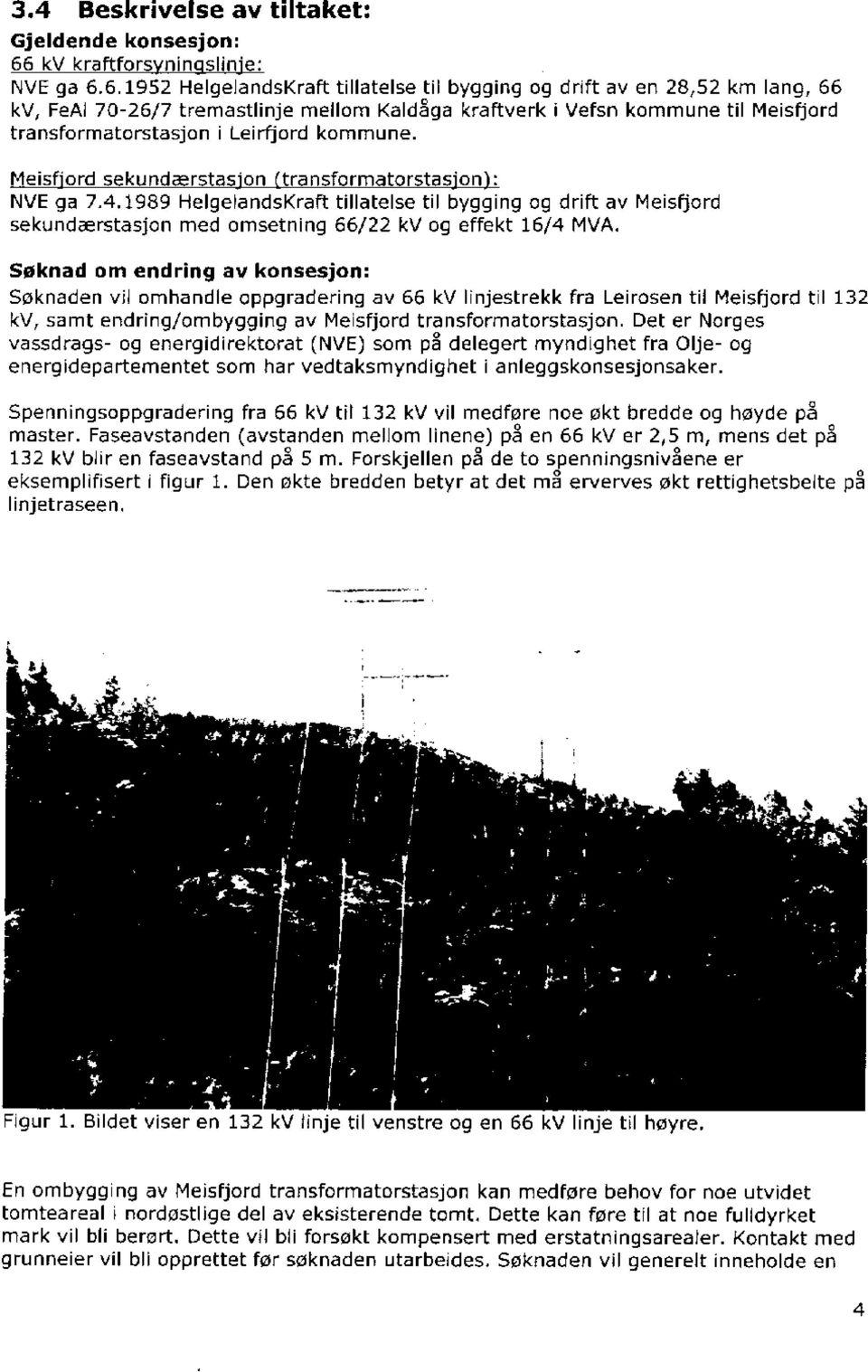 6.1952 HelgelandsKraft tillatelse til bygging og drift av en 28,52 km lang, 66 kv, FeAl 70-26/7 tremastlinje mellom Kaldåga kraftverk i Vefsn kommune til Meisfiord transformatorstasjon i kommune.