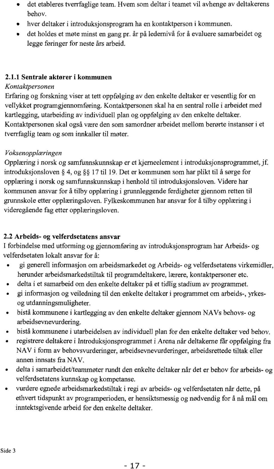 1 Sentrale aktører i kommunen Kontaktpersonen Erfaring og forskning viser at tett oppfølging av den enkelte deltaker er vesentlig for en vellykket programgjennomføring.