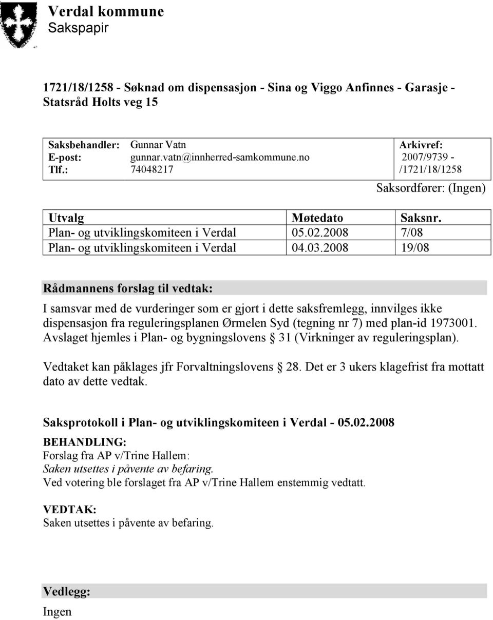 2008 19/08 Rådmannens forslag til vedtak: I samsvar med de vurderinger som er gjort i dette saksfremlegg, innvilges ikke dispensasjon fra reguleringsplanen Ørmelen Syd (tegning nr 7) med plan-id