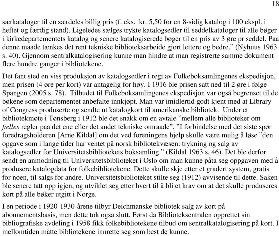 Paa denne maade tænkes det rent tekniske biblioteksarbeide gjort lettere og bedre. (Nyhuus 1963 s. 40).