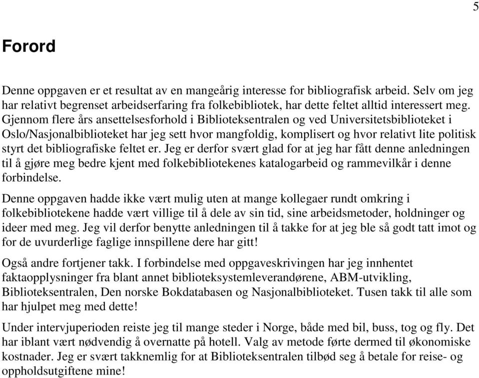 Gjennom flere års ansettelsesforhold i Biblioteksentralen og ved Universitetsbiblioteket i Oslo/Nasjonalbiblioteket har jeg sett hvor mangfoldig, komplisert og hvor relativt lite politisk styrt det