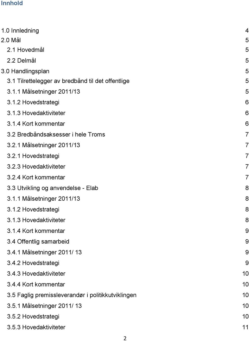 3 Utvikling og anvendelse - Elab 8 3.1.1 Målsetninger 2011/13 8 3.1.2 Hovedstrategi 8 3.1.3 Hovedaktiviteter 8 3.1.4 Kort kommentar 9 3.4 Offentlig samarbeid 9 3.4.1 Målsetninger 2011/ 13 9 3.