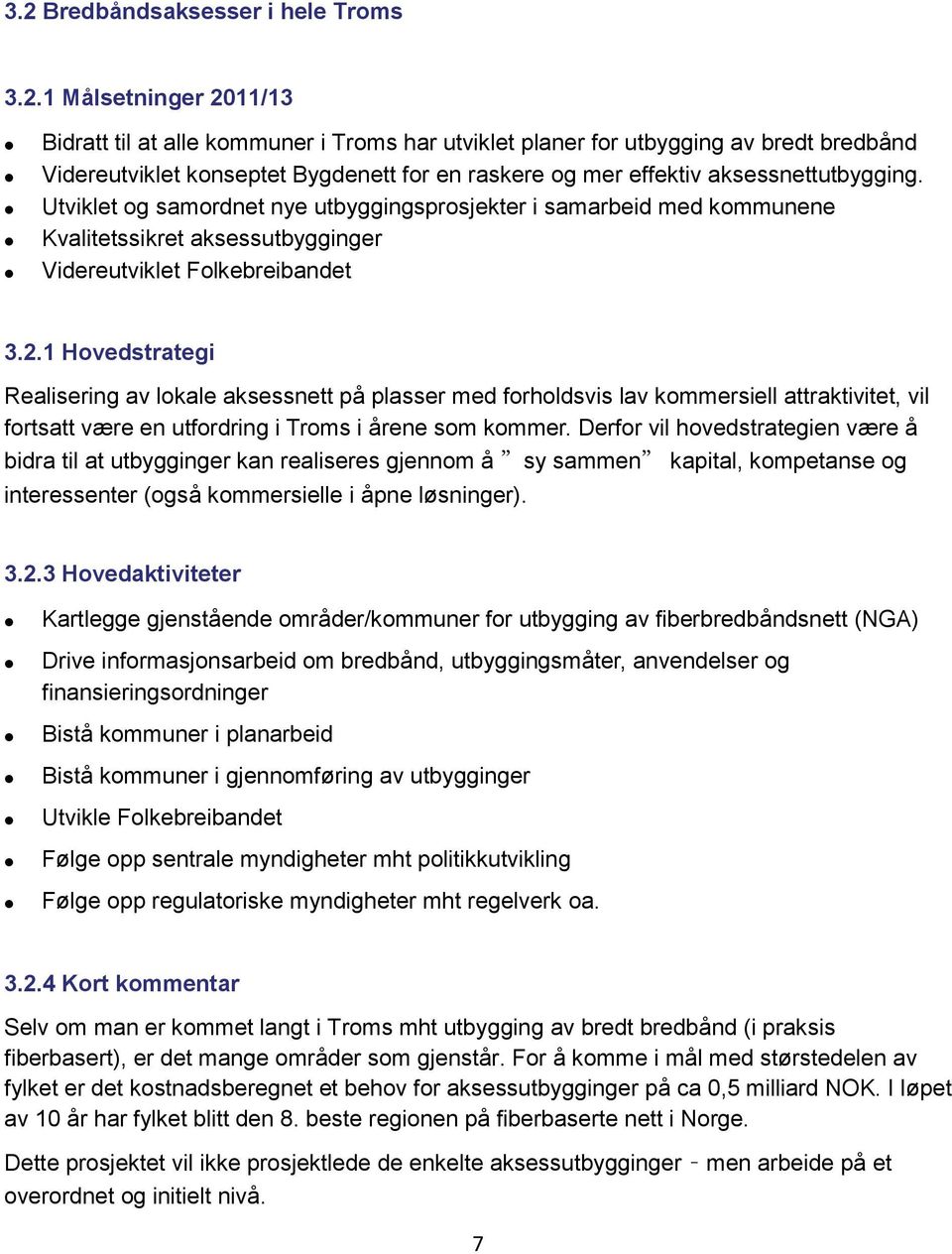 1 Hovedstrategi Realisering av lokale aksessnett på plasser med forholdsvis lav kommersiell attraktivitet, vil fortsatt være en utfordring i Troms i årene som kommer.