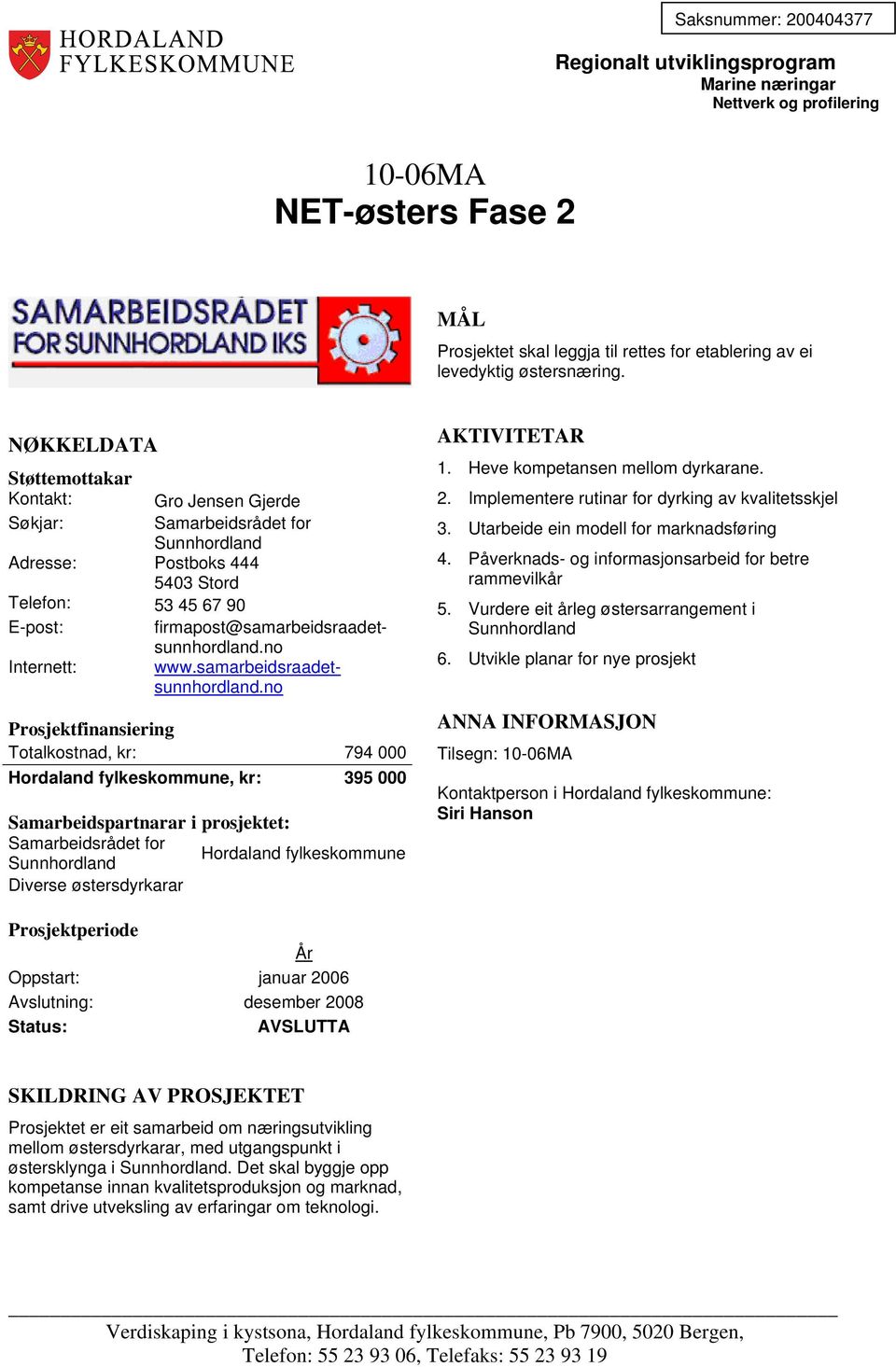 no Internett: www.samarbeidsraadetsunnhordland.no Totalkostnad, kr: 794 000, kr: 395 000 Samarbeidsrådet for Sunnhordland Diverse østersdyrkarar 1. Heve kompetansen mellom dyrkarane. 2.