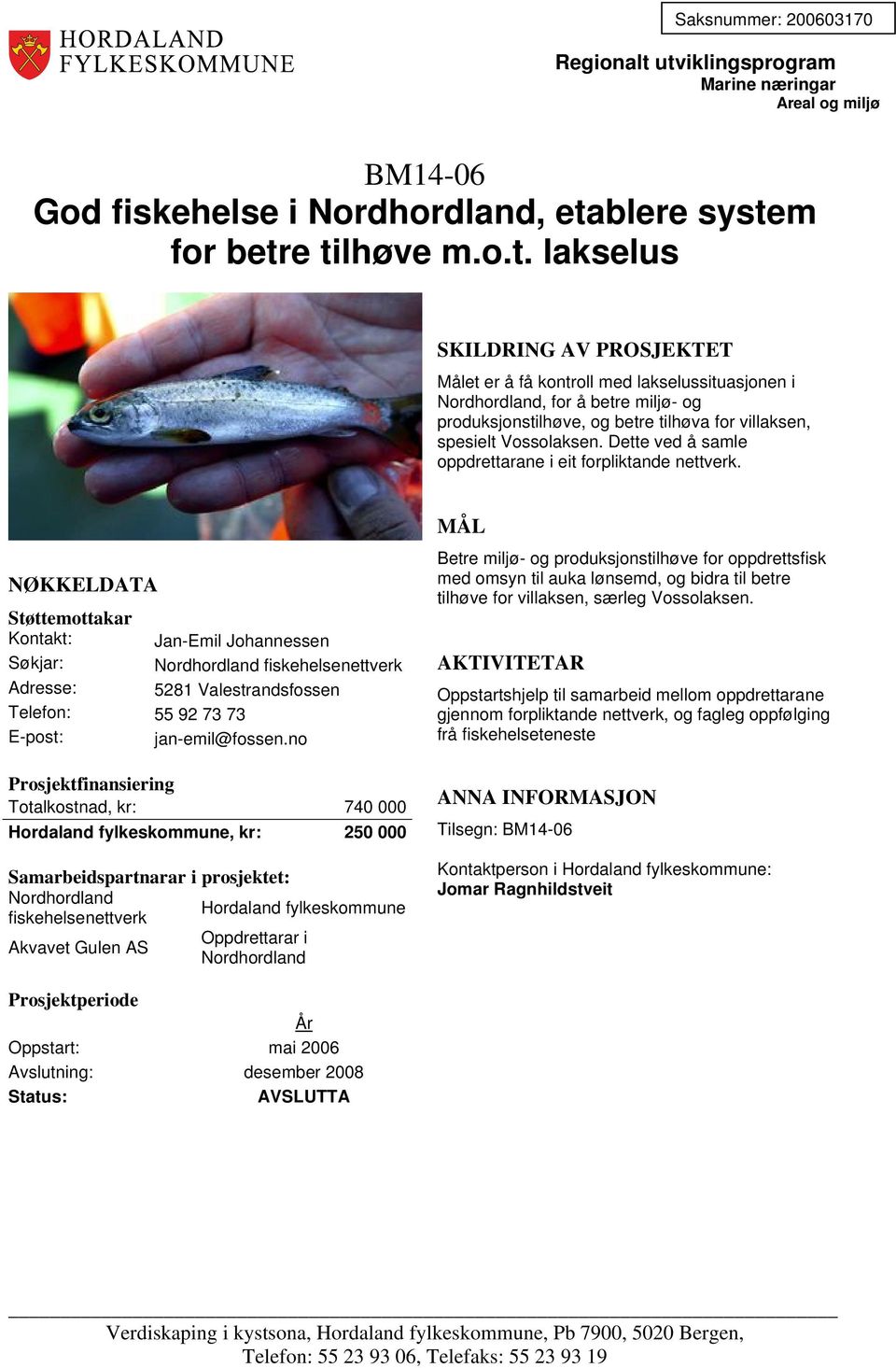 Dette ved å samle oppdrettarane i eit forpliktande nettverk. Kontakt: Jan-Emil Johannessen Nordhordland fiskehelsenettverk Adresse: 5281 Valestrandsfossen Telefon: 55 92 73 73 jan-emil@fossen.