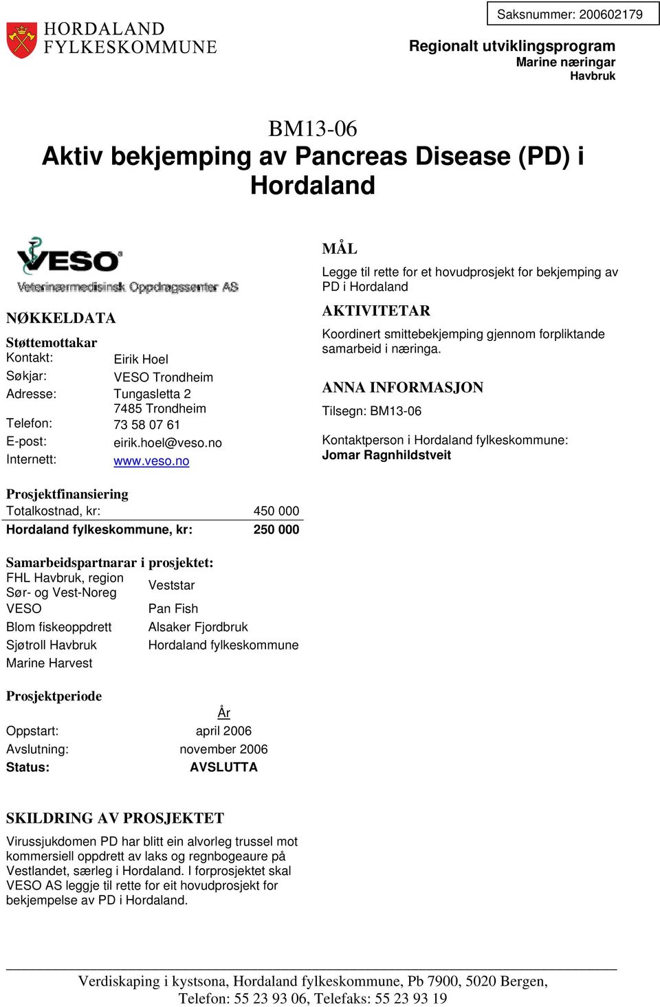 Tilsegn: BM13-06 Jomar Ragnhildstveit Totalkostnad, kr: 450 000, kr: 250 000 FHL Havbruk, region Sør- og Vest-Noreg Veststar VESO Pan Fish Blom fiskeoppdrett Alsaker Fjordbruk Sjøtroll Havbruk Marine