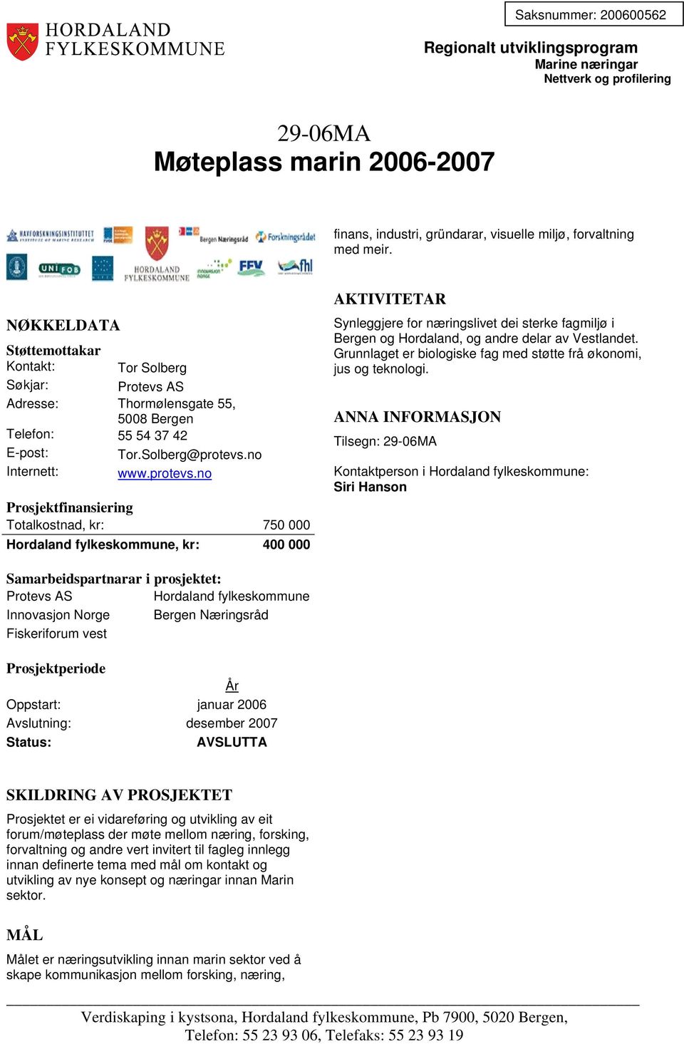 no Internett: www.protevs.no Totalkostnad, kr: 750 000, kr: 400 000 Synleggjere for næringslivet dei sterke fagmiljø i Bergen og Hordaland, og andre delar av Vestlandet.