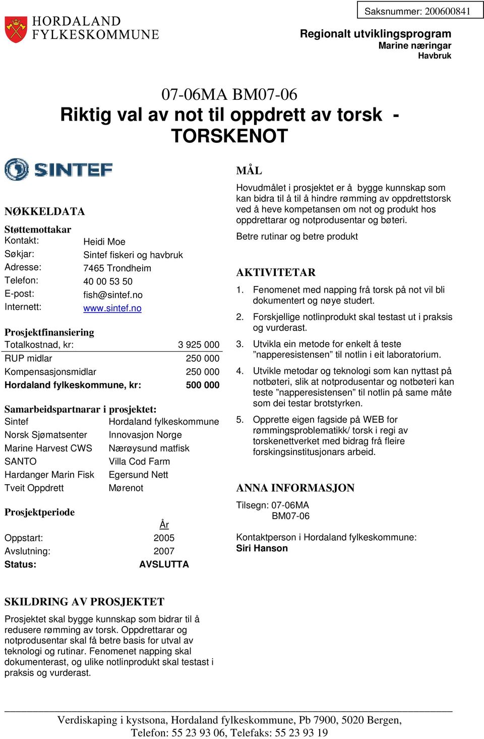 no Totalkostnad, kr: 3 925 000 RUP midlar 250 000 Kompensasjonsmidlar 250 000, kr: 500 000 Sintef Norsk Sjømatsenter Innovasjon Norge Marine Harvest CWS Nærøysund matfisk SANTO Villa Cod Farm