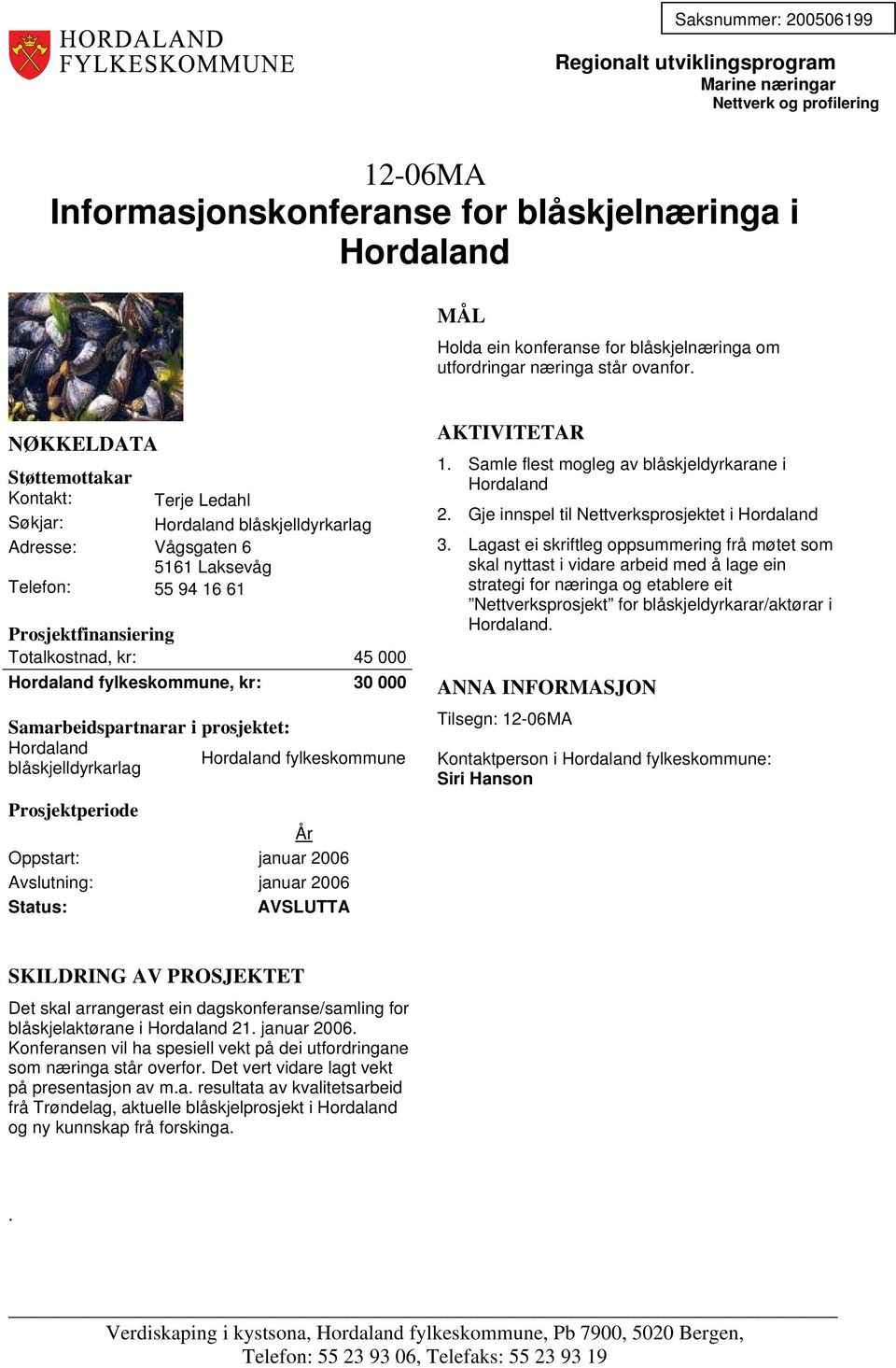 Avslutning: januar 2006 1. Samle flest mogleg av blåskjeldyrkarane i Hordaland 2. Gje innspel til Nettverksprosjektet i Hordaland 3.