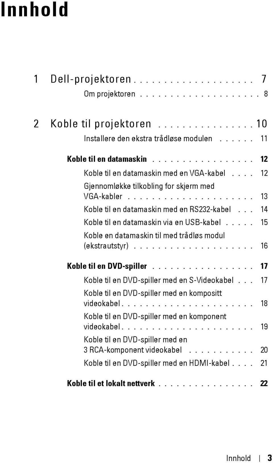 .. 14 Koble til en datamaskin via en USB-kabel..... 15 Koble en datamaskin til med trådløs modul (ekstrautstyr).................... 16 Koble til en DVD-spiller.