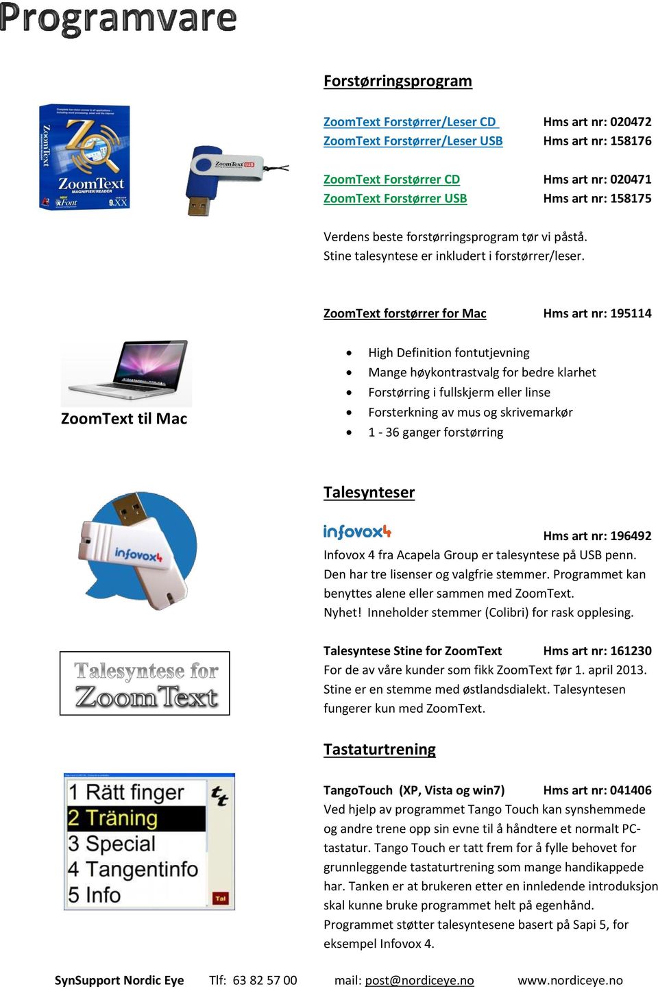 ZoomText forstørrer for Mac Hms art nr: 195114 ZoomText til Mac High Definition fontutjevning Mange høykontrastvalg for bedre klarhet Forstørring i fullskjerm eller linse Forsterkning av mus og