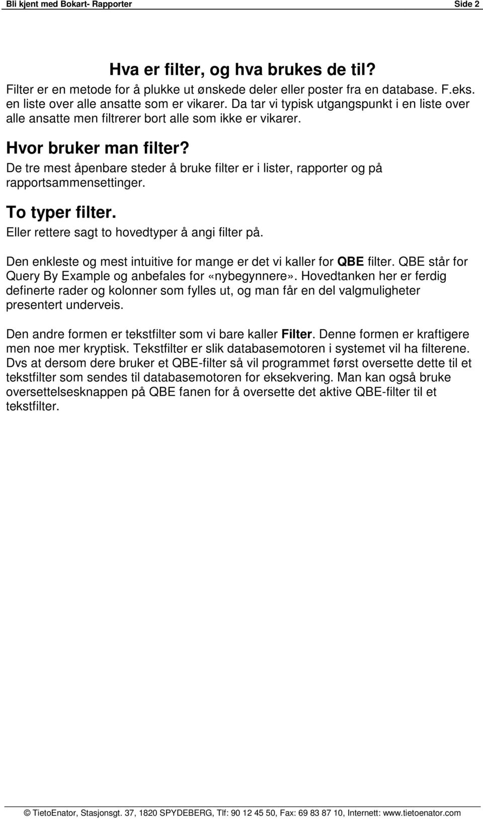 De tre mest åpenbare steder å bruke filter er i lister, rapporter og på rapportsammensettinger. To typer filter. Eller rettere sagt to hovedtyper å angi filter på.