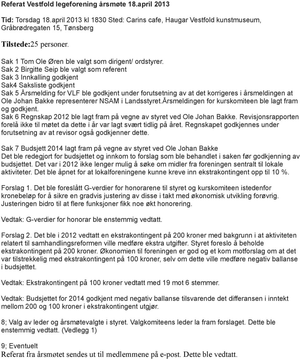 Sak 2 Birgitte Seip ble valgt som referent Sak 3 Innkalling godkjent Sak4 Saksliste godkjent Sak 5 Årsmelding for VLF ble godkjent under forutsetning av at det korrigeres i årsmeldingen at Ole Johan