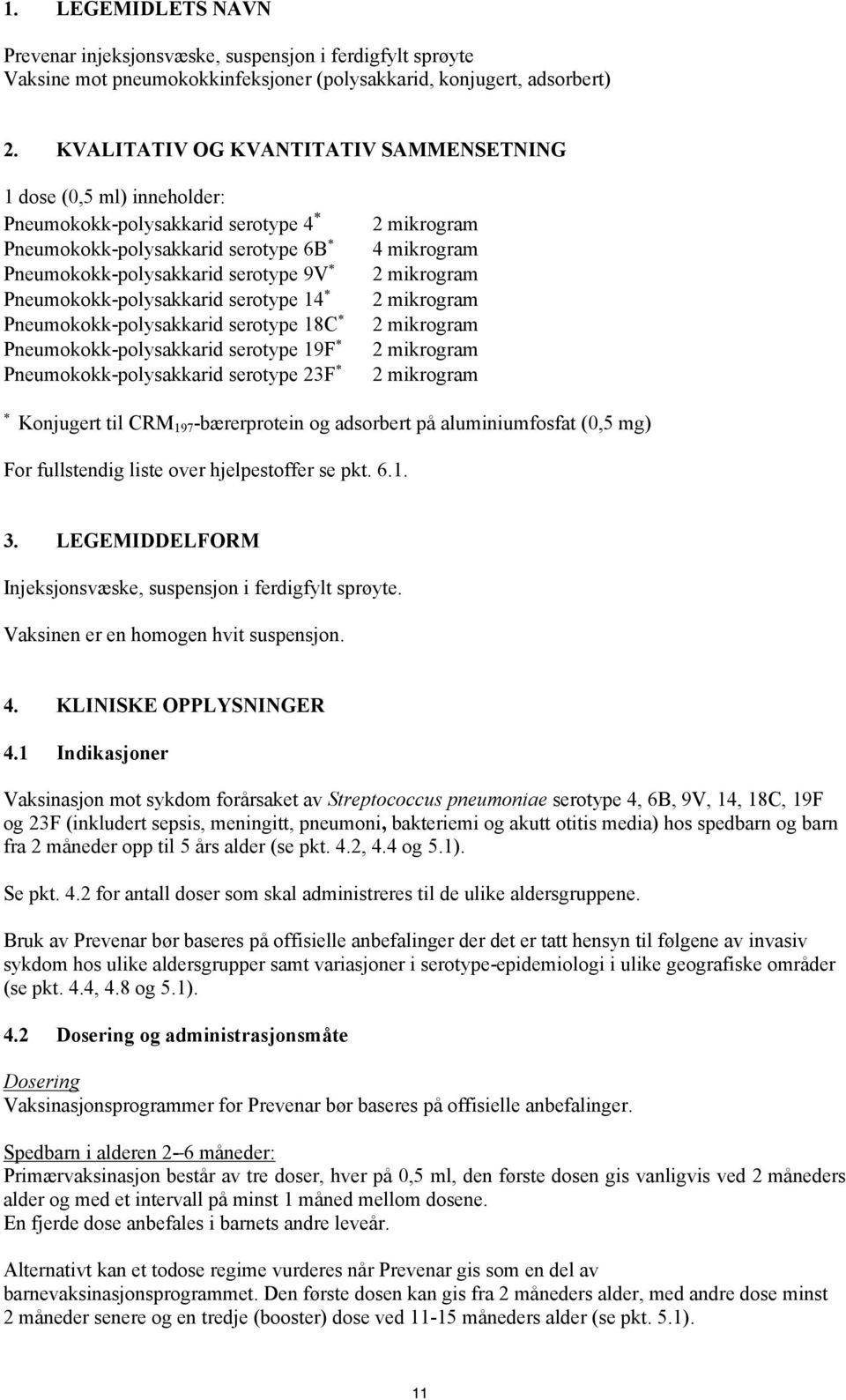 serotype 14 Pneumokokk-polysakkarid serotype 18C Pneumokokk-polysakkarid serotype 19F Pneumokokk-polysakkarid serotype 23F 2 mikrogram 4 mikrogram 2 mikrogram 2 mikrogram 2 mikrogram 2 mikrogram 2