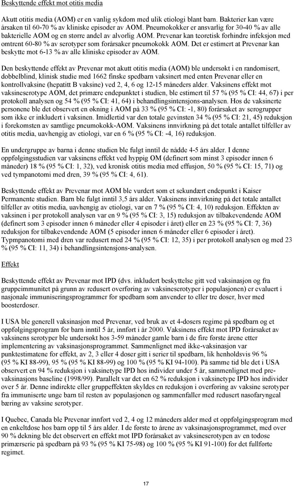 Prevenar kan teoretisk forhindre infeksjon med omtrent 60-80 % av serotyper som forårsaker pneumokokk AOM. Det er estimert at Prevenar kan beskytte mot 6-13 % av alle kliniske episoder av AOM.