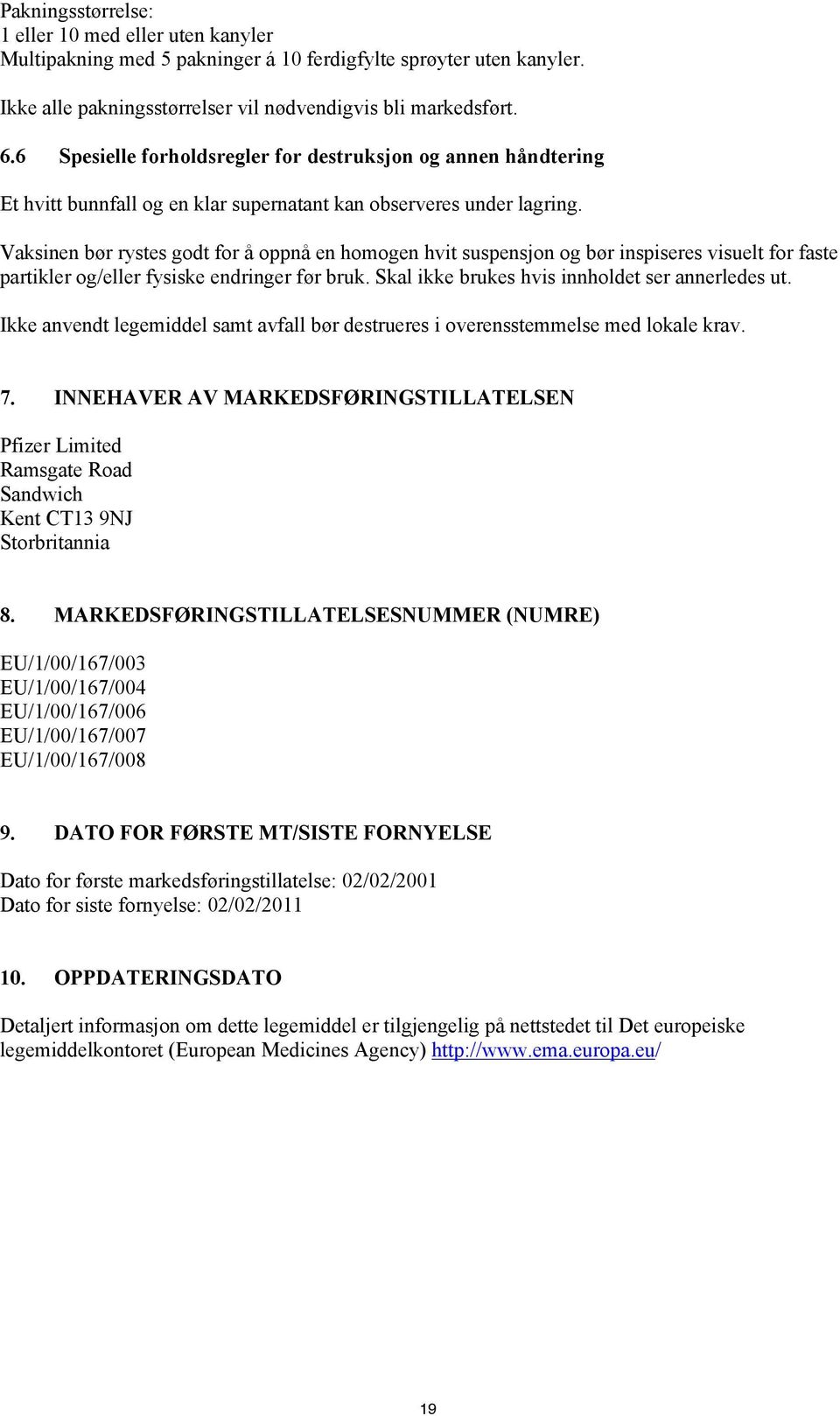 Vaksinen bør rystes godt for å oppnå en homogen hvit suspensjon og bør inspiseres visuelt for faste partikler og/eller fysiske endringer før bruk. Skal ikke brukes hvis innholdet ser annerledes ut.