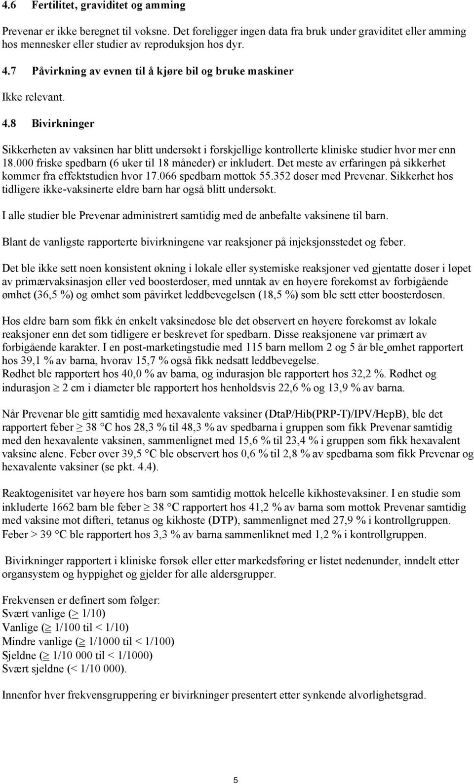 000 friske spedbarn (6 uker til 18 måneder) er inkludert. Det meste av erfaringen på sikkerhet kommer fra effektstudien hvor 17.066 spedbarn mottok 55.352 doser med Prevenar.