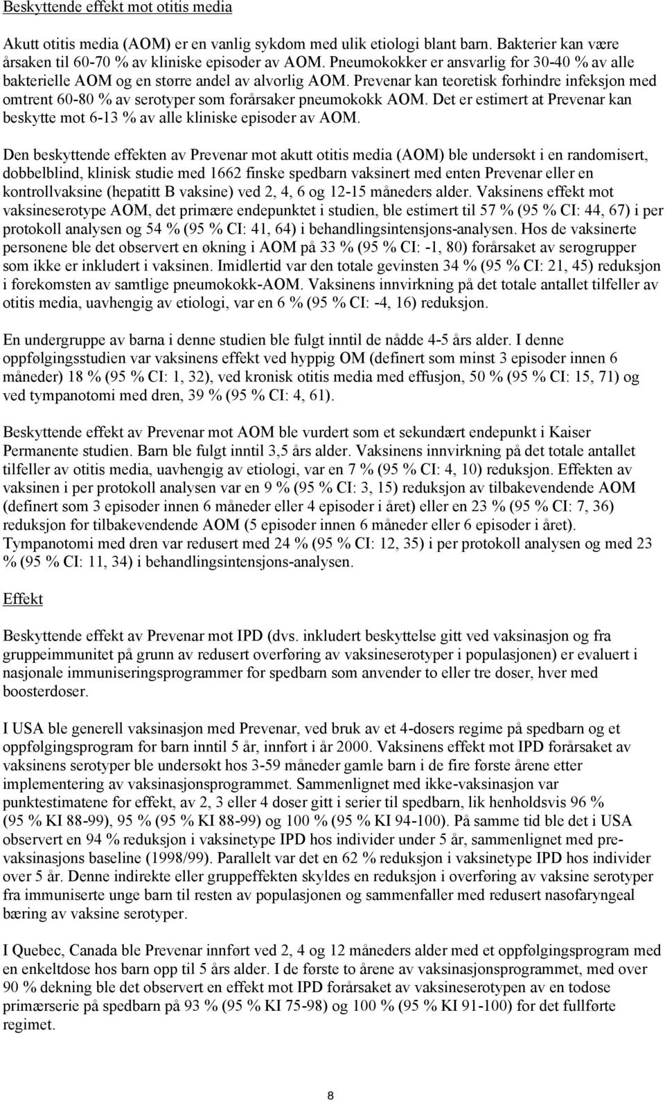 Prevenar kan teoretisk forhindre infeksjon med omtrent 60-80 % av serotyper som forårsaker pneumokokk AOM. Det er estimert at Prevenar kan beskytte mot 6-13 % av alle kliniske episoder av AOM.