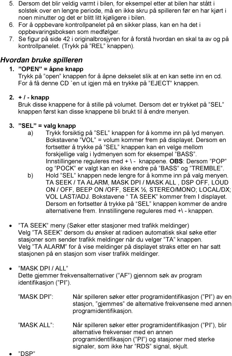 Se figur på side 42 i originalbrosjyren for å forstå hvordan en skal ta av og på kontrollpanelet. (Trykk på REL knappen). Hvordan bruke spilleren 1.