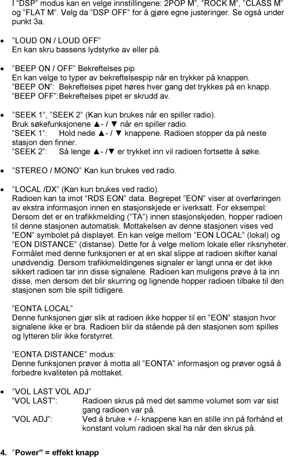 BEEP ON : Bekreftelses pipet høres hver gang det trykkes på en knapp. BEEP OFF : Bekreftelses pipet er skrudd av. SEEK 1, SEEK 2 (Kan kun brukes når en spiller radio).