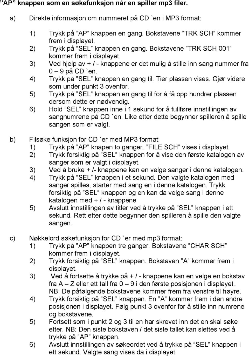 4) Trykk på SEL knappen en gang til. Tier plassen vises. Gjør videre som under punkt 3 ovenfor. 5) Trykk på SEL knappen en gang til for å få opp hundrer plassen dersom dette er nødvendig.