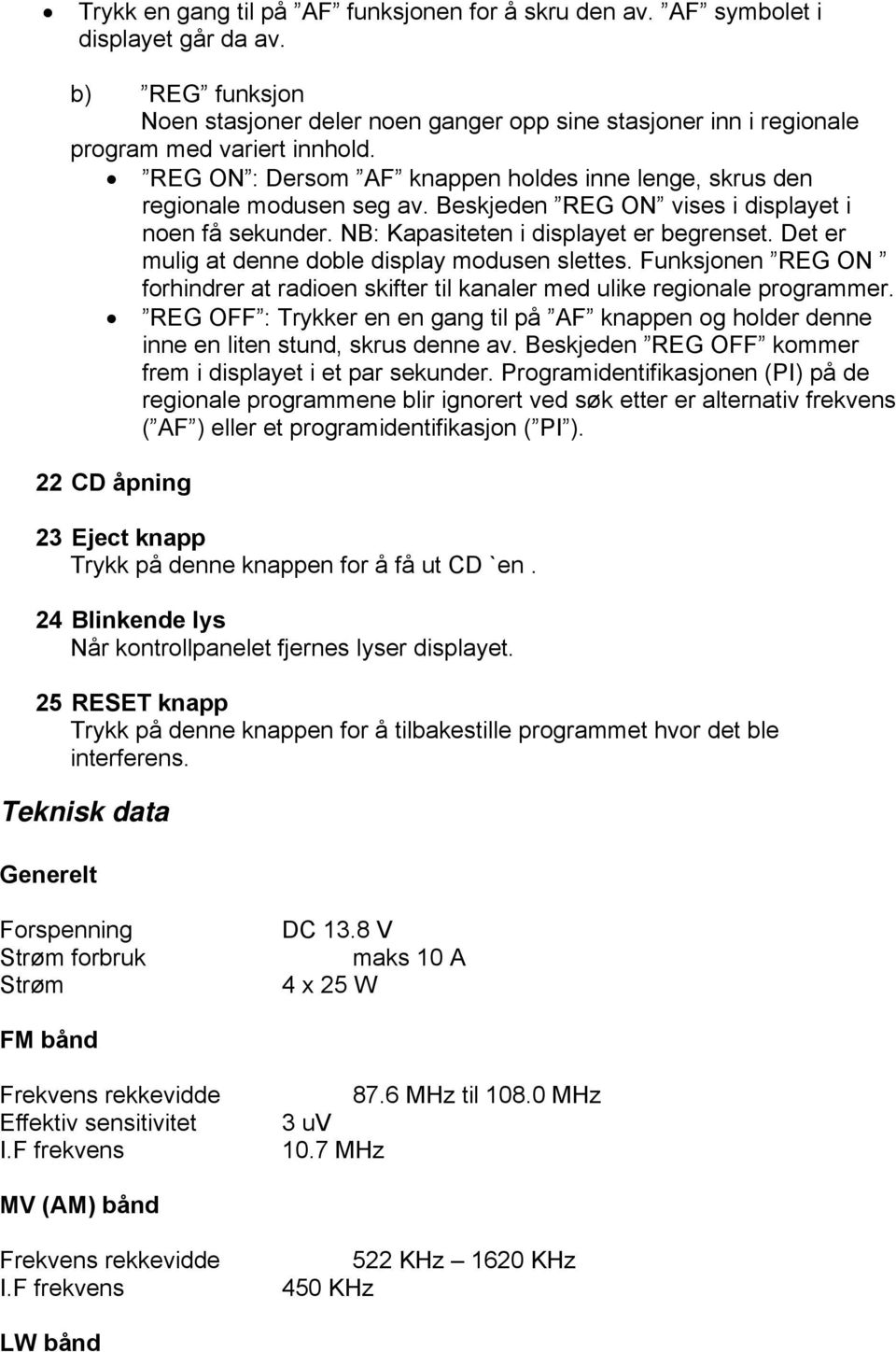 Beskjeden REG ON vises i displayet i noen få sekunder. NB: Kapasiteten i displayet er begrenset. Det er mulig at denne doble display modusen slettes.