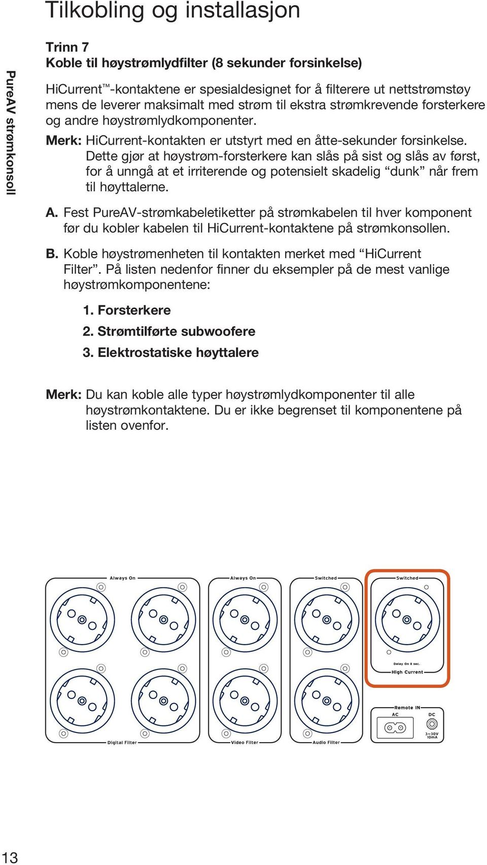 Dette gjør at høystrøm-forsterkere kan slås på sist og slås av først, for å unngå at et irriterende og potensielt skadelig dunk når frem til høyttalerne. A.