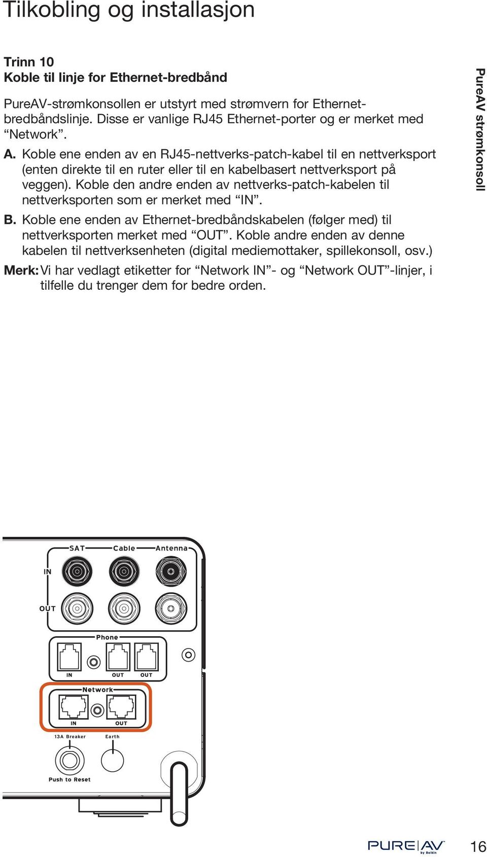 Koble ene enden av en RJ45-nettverks-patch-kabel til en nettverksport (enten direkte til en ruter eller til en kabelbasert nettverksport på veggen).