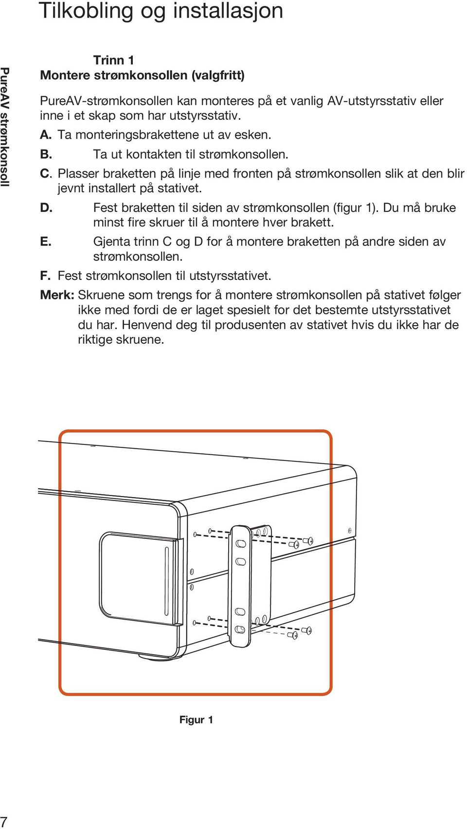 Fest braketten til siden av strømkonsollen (figur 1). Du må bruke minst fire skruer til å montere hver brakett. E. Gjenta trinn C og D for å montere braketten på andre siden av strømkonsollen. F.