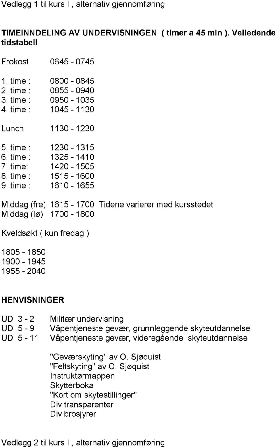 time : 1610-1655 Middag (fre) 1615-1700 Tidene varierer med kursstedet Middag (lø) 1700-1800 Kveldsøkt ( kun fredag ) 1805-1850 1900-1945 1955-2040 HENVISNINGER UD 3-2 UD 5-9 UD 5-11 Militær