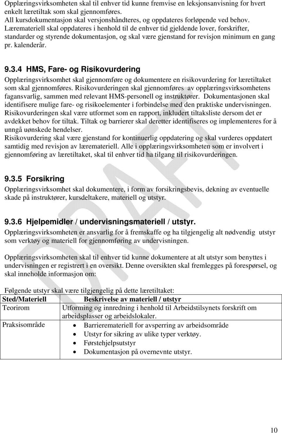 Læremateriell skal oppdateres i henhold til de enhver tid gjeldende lover, forskrifter, standarder og styrende dokumentasjon, og skal være gjenstand for revisjon minimum en gang pr. kalenderår. 9.3.