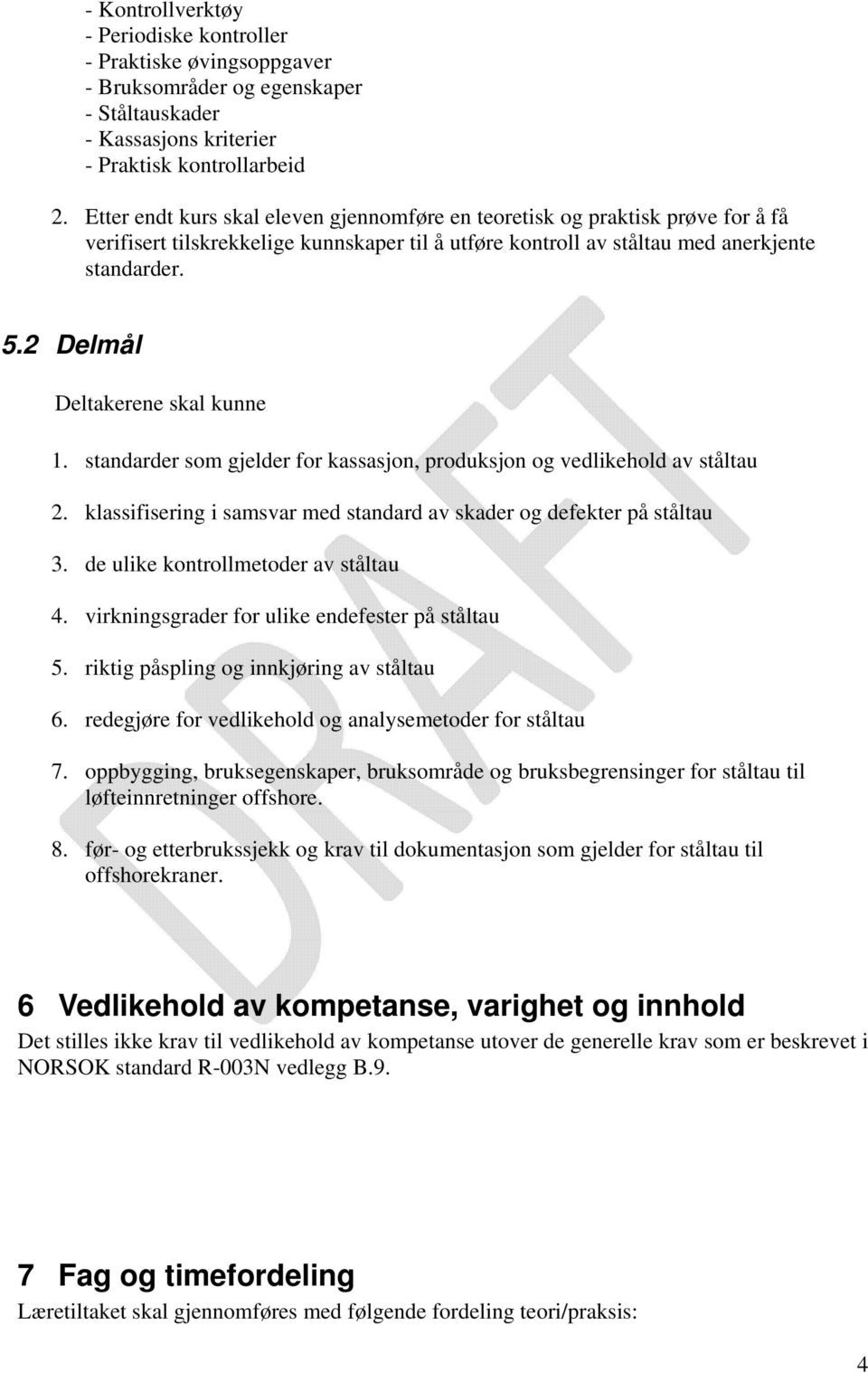 2 Delmål Deltakerene skal kunne 1. standarder som gjelder for kassasjon, produksjon og vedlikehold av ståltau 2. klassifisering i samsvar med standard av skader og defekter på ståltau 3.