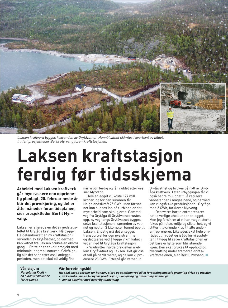 februar neste år blir det prøvekjøring, og det er åtte måneder foran tidsplanen, sier prosjektleder Bertil Myrvang. Laksen er allerede en del av nedslagsfeltet til Grytåga kraftverk.