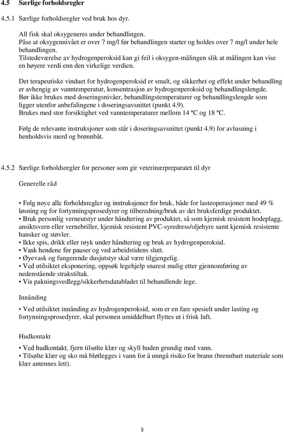 Tilstedeværelse av hydrogenperoksid kan gi feil i oksygen-målingen slik at målingen kan vise en høyere verdi enn den virkelige verdien.