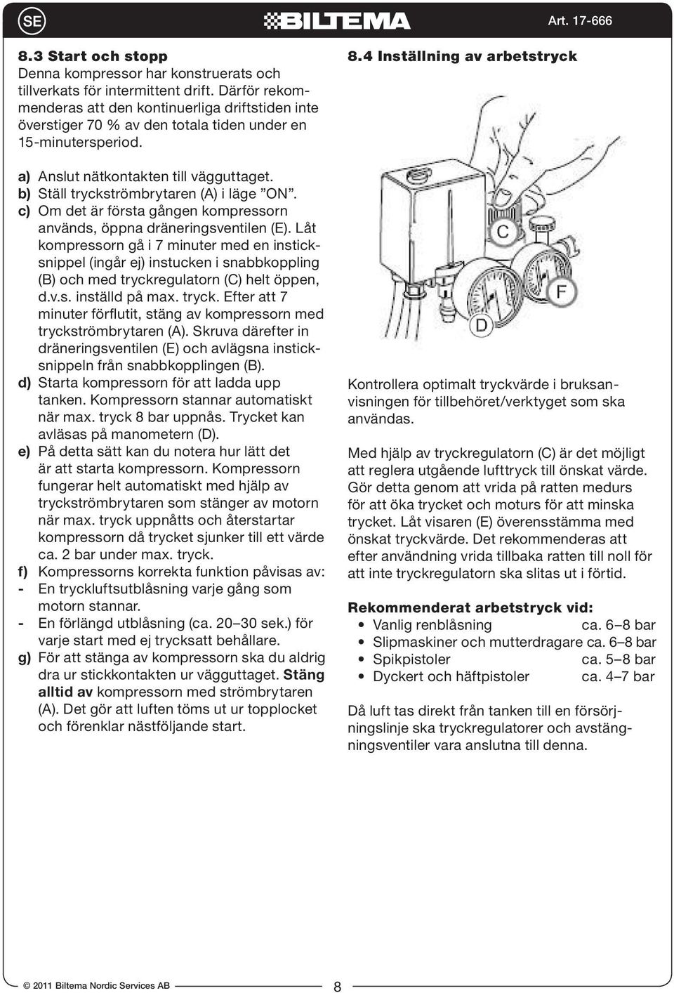 b) Ställ tryckströmbrytaren (A) i läge ON. c) Om det är första gången kompressorn används, öppna dräneringsventilen (E).