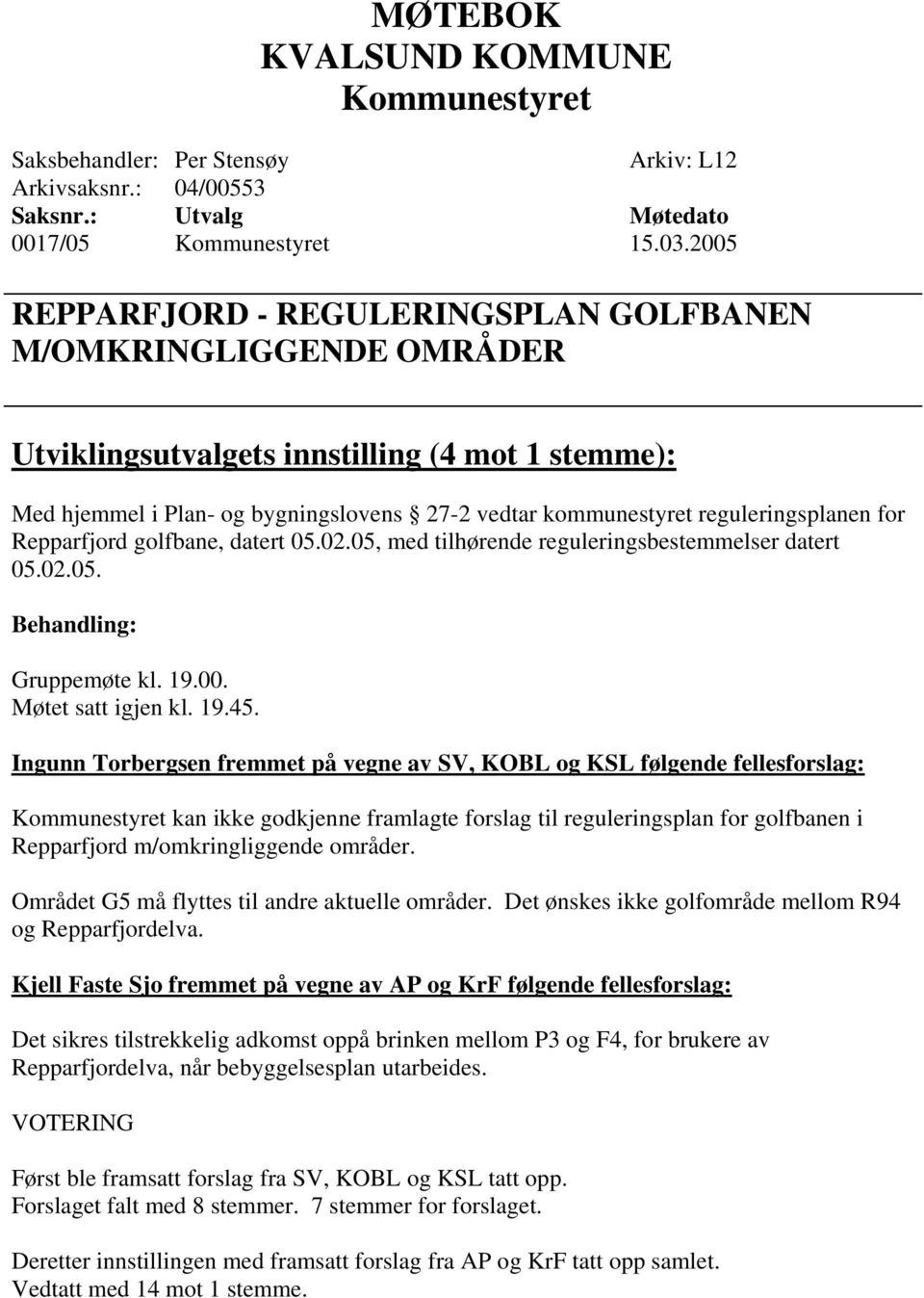 reguleringsplanen for Repparfjord golfbane, datert 05.02.05, med tilhørende reguleringsbestemmelser datert 05.02.05. Gruppemøte kl. 19.00. Møtet satt igjen kl. 19.45.