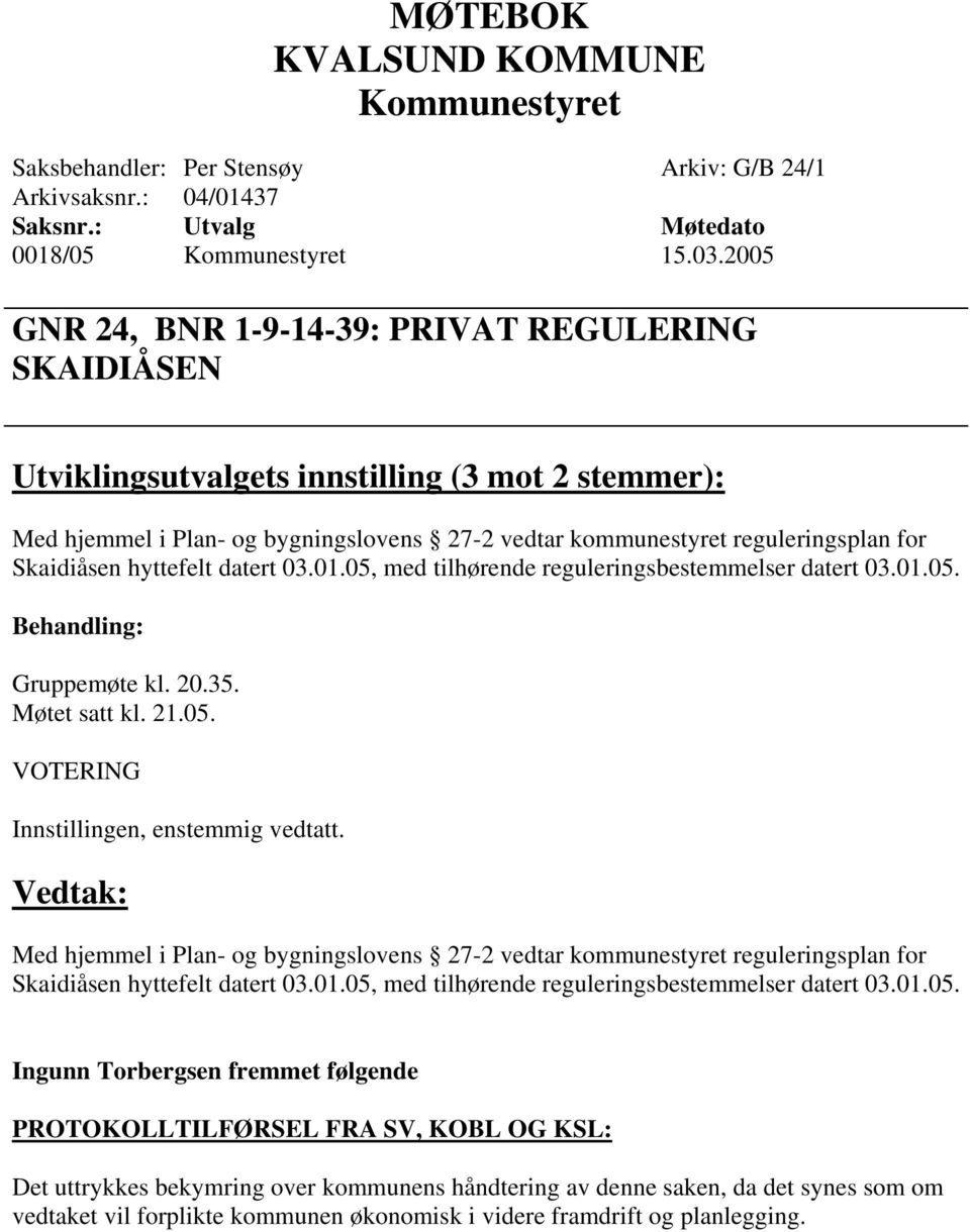 Skaidiåsen hyttefelt datert 03.01.05, med tilhørende reguleringsbestemmelser datert 03.01.05. Gruppemøte kl. 20.35. Møtet satt kl. 21.05. VOTERING Innstillingen, enstemmig vedtatt.