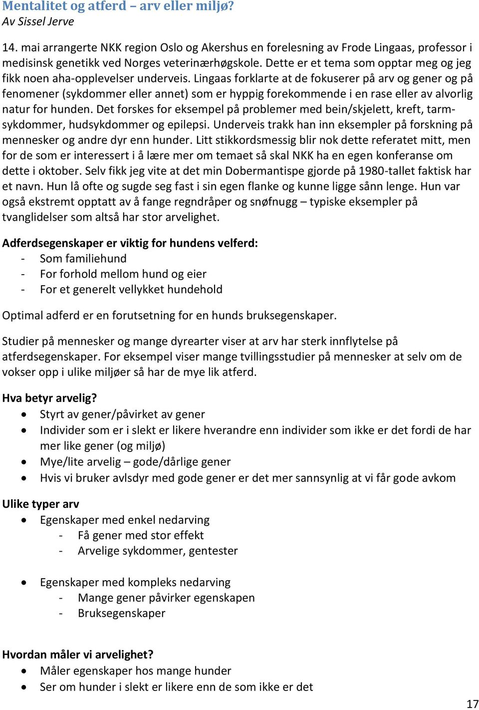 Lingaas forklarte at de fokuserer på arv og gener og på fenomener sykdommer eller annet) som er hyppig forekommende i en rase eller av alvorlig natur for hunden.