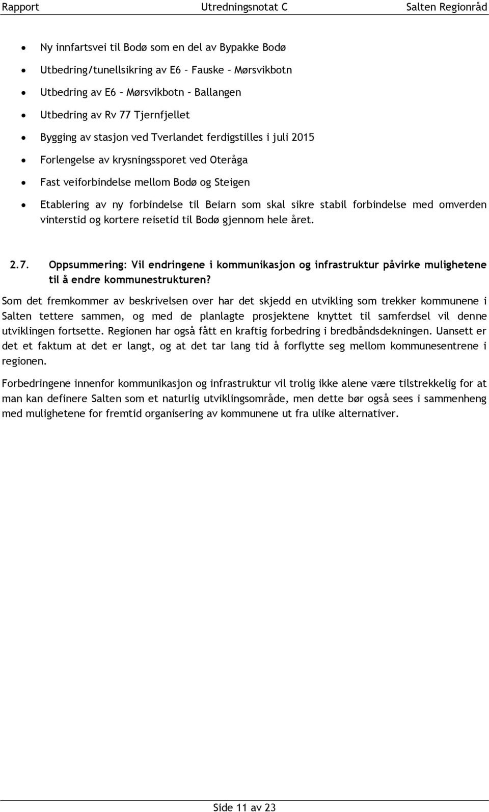 med omverden vinterstid og kortere reisetid til Bodø gjennom hele året. 2.7. Oppsummering: Vil endringene i kommunikasjon og infrastruktur påvirke mulighetene til å endre kommunestrukturen?