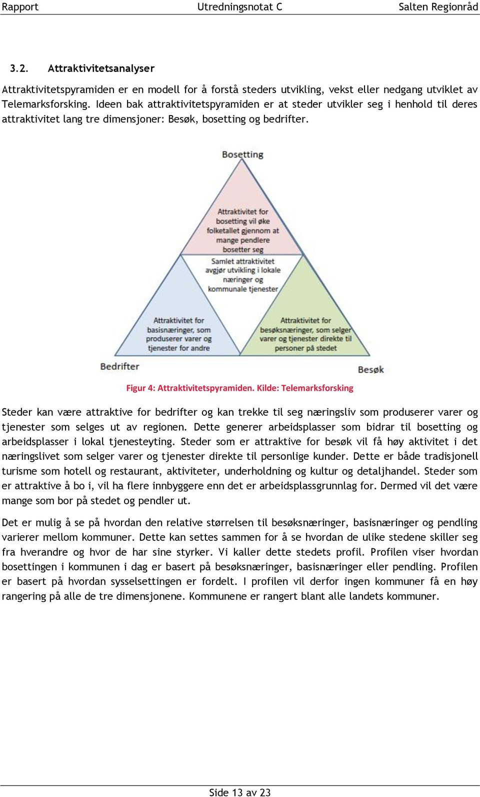 Kilde: Telemarksforsking Steder kan være attraktive for bedrifter og kan trekke til seg næringsliv som produserer varer og tjenester som selges ut av regionen.