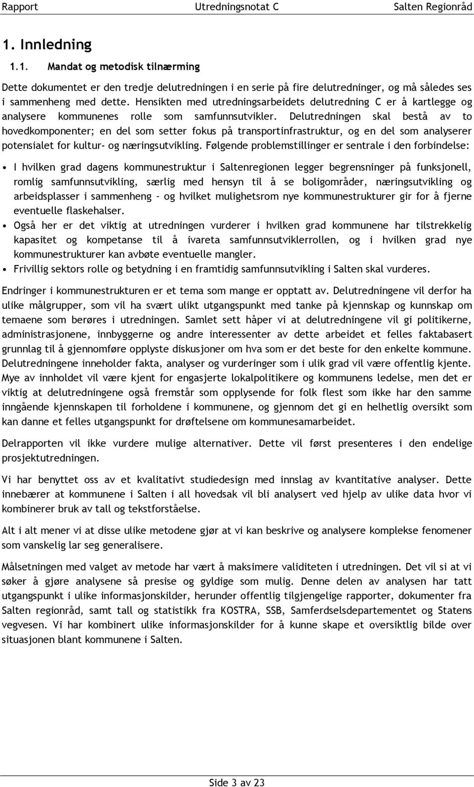 Delutredningen skal bestå av to hovedkomponenter; en del som setter fokus på transportinfrastruktur, og en del som analyserer potensialet for kultur- og næringsutvikling.