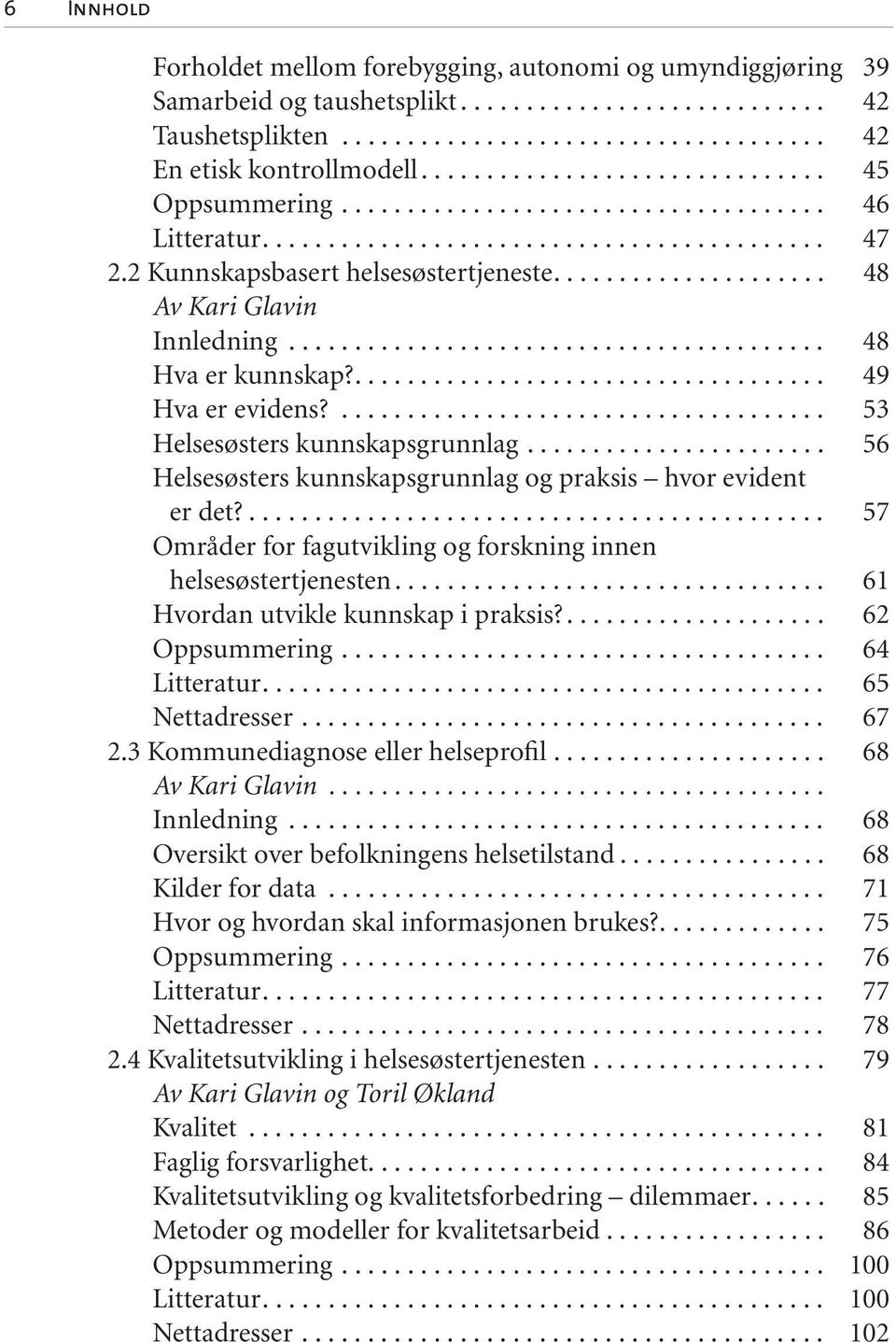 .................... 48 Av Kari Glavin Innledning......................................... 48 Hva er kunnskap?.................................... 49 Hva er evidens?..................................... 53 Helsesøsters kunnskapsgrunnlag.