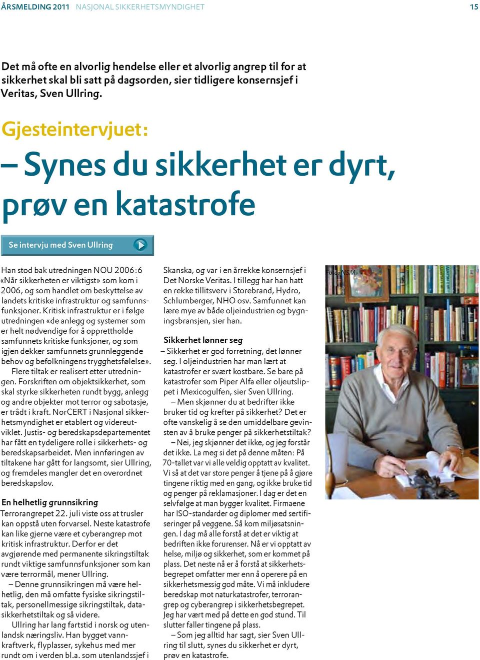 Gjesteintervjuet: Synes du sikkerhet er dyrt, prøv en katastrofe Se intervju med Sven Ullring Han stod bak utredningen NOU 2006:6 «Når sikkerheten er viktigst» som kom i 2006, og som handlet om