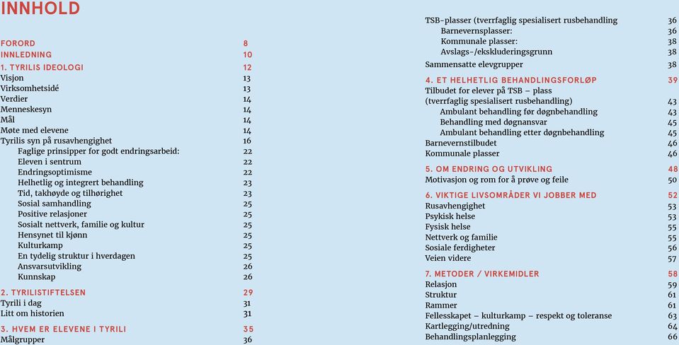 22 Endringsoptimisme 22 Helhetlig og integrert behandling 23 Tid, takhøyde og tilhørighet 23 Sosial samhandling 25 Positive relasjoner 25 Sosialt nettverk, familie og kultur 25 Hensynet til kjønn 25