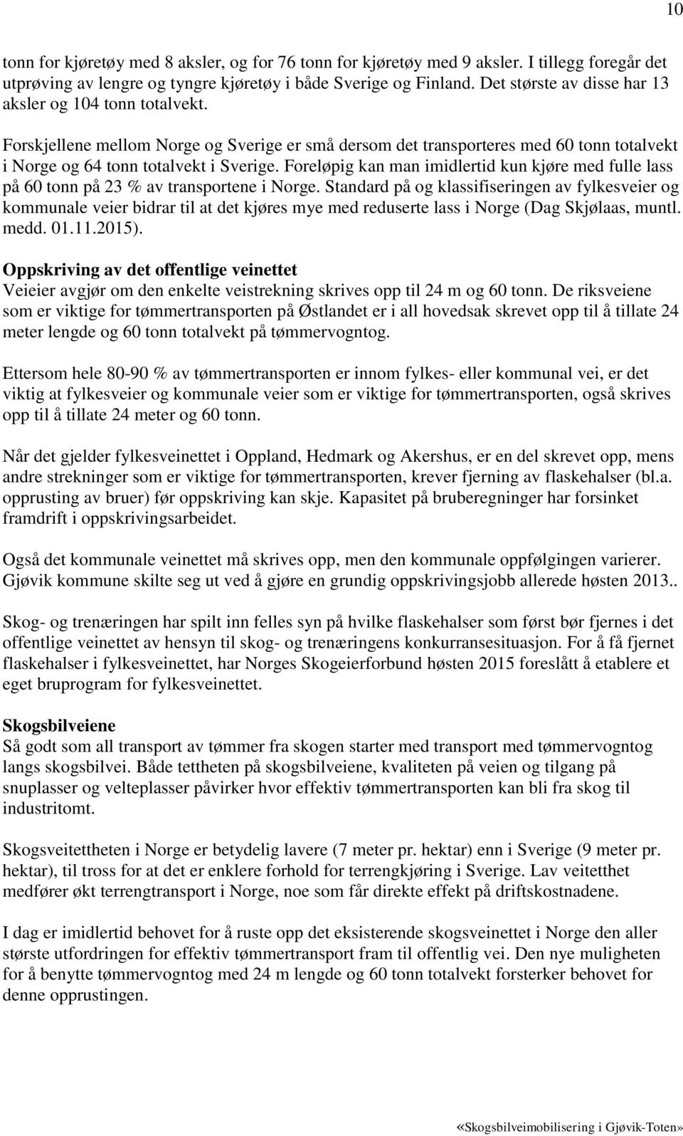 Foreløpig kan man imidlertid kun kjøre med fulle lass på 60 tonn på 23 % av transportene i Norge.