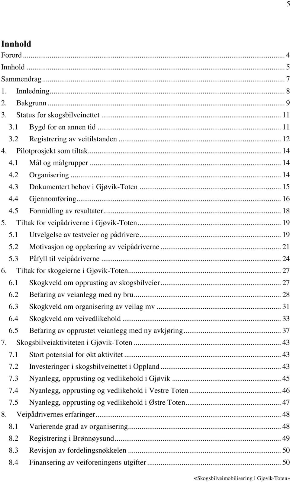 Tiltak for veipådriverne i Gjøvik-Toten... 19 5.1 Utvelgelse av testveier og pådrivere... 19 5.2 Motivasjon og opplæring av veipådriverne... 21 5.3 Påfyll til veipådriverne... 24 6.