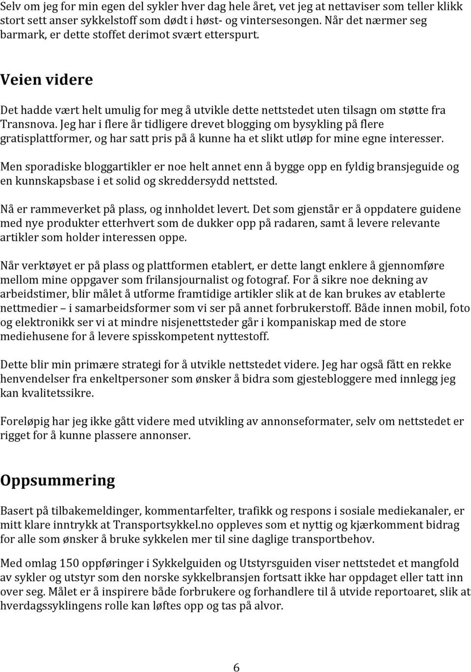 Jeg har i flere år tidligere drevet blogging om bysykling på flere gratisplattformer, og har satt pris på å kunne ha et slikt utløp for mine egne interesser.